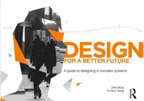 Design pentru un viitor mai bun: Un ghid pentru proiectarea în sisteme complexe - Design for a Better Future: A Guide to Designing in Complex Systems