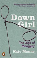 Down Girl - Logica misoginiei - Down Girl - The Logic of Misogyny