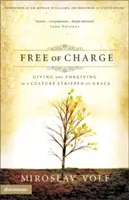 Free of Charge: Dăruire și iertare într-o cultură lipsită de har - Free of Charge: Giving and Forgiving in a Culture Stripped of Grace
