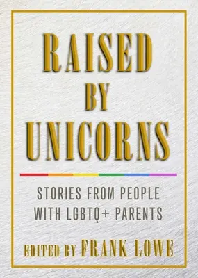 Raised by Unicorns: Povești de la persoane cu părinți LGBTQ+ - Raised by Unicorns: Stories from People with LGBTQ+ Parents