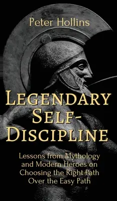Autodisciplina legendară: Lecții din mitologie și de la eroii moderni despre alegerea căii corecte în detrimentul căii ușoare - Legendary Self-Discipline: Lessons from Mythology and Modern Heroes on Choosing the Right Path Over the Easy Path
