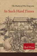 În vremuri atât de grele: Poezia lui Wei Ying-Wu - In Such Hard Times: The Poetry of Wei Ying-Wu