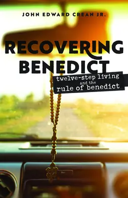 Recuperarea lui Benedict: Viața în doisprezece pași și regula lui Benedict (Recovering Benedict: Twelve-Step Living and the Rule of Benedict) - Recovering Benedict: Twelve-Step Living and the Rule of Benedict