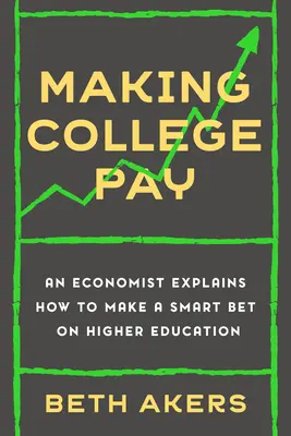 Să facem facultatea rentabilă: Un economist explică cum să faceți un pariu inteligent pe învățământul superior - Making College Pay: An Economist Explains How to Make a Smart Bet on Higher Education