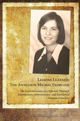 Lecții învățate: Exorcizarea Anneliesei Michel: Punerea în aplicare a unei examinări, determinări și exorcizări sigure și minuțioase a D - Lessons Learned: The Anneliese Michel Exorcism: The Implementation of a Safe and Thorough Examination, Determination, and Exorcism of D