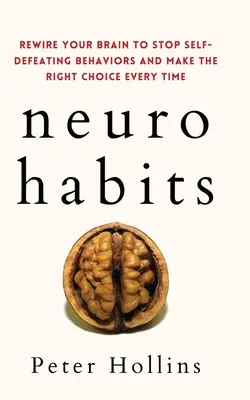 Neuro-habitudini: Rewire Your Brain to Stop Self-Defeating Behaviors and Make the Right Choice Every Time - Neuro-Habits: Rewire Your Brain to Stop Self-Defeating Behaviors and Make the Right Choice Every Time