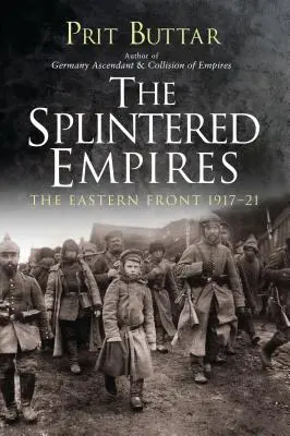 Imperiile scindate: Frontul de Est 1917-21 - The Splintered Empires: The Eastern Front 1917-21