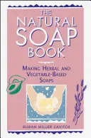Cartea săpunurilor naturale: Making Herbal and Vegetable-Based Soaps (Săpunuri pe bază de plante și legume) - The Natural Soap Book: Making Herbal and Vegetable-Based Soaps