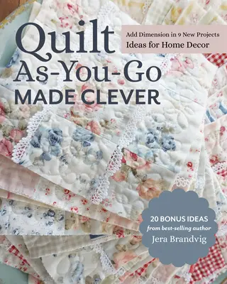 Quilt As-You-Go Made Clever: Adaugă dimensiune în 9 proiecte noi; Idei pentru decorul casei - Quilt As-You-Go Made Clever: Add Dimension in 9 New Projects; Ideas for Home Decor