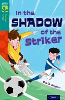 Oxford Reading Tree TreeTops Fiction: Nivelul 16: În umbra grevistului (In the Shadow of the Striker) - Oxford Reading Tree TreeTops Fiction: Level 16: In the Shadow of the Striker