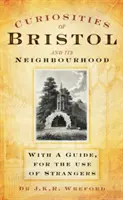 Curiozități din Bristol și vecinătățile sale - Cu un ghid, pentru uzul străinilor - Curiosities of Bristol and its Neighbourhood - With a Guide, For the Use of Strangers