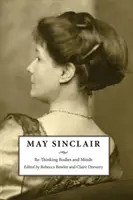 May Sinclair: Regândirea corpurilor și a minților (Re-Thinking Bodies and Minds) - May Sinclair: Re-Thinking Bodies and Minds