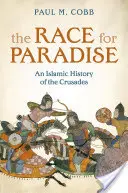 Cursa pentru Paradis - O istorie islamică a cruciadelor (Cobb Paul M. (profesor de istorie islamică Universitatea din Pennsylvania)) - Race for Paradise - An Islamic History of the Crusades (Cobb Paul M. (Professor of Islamic History University of Pennsylvania))