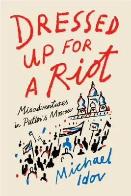 Dressed Up for a Riot: Aventuri nefericite în Moscova lui Putin - Dressed Up for a Riot: Misadventures in Putin's Moscow