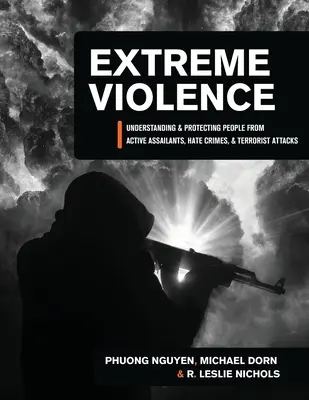 Violența extremă: Înțelegerea și protejarea oamenilor de atacatori activi, infracțiuni motivate de ură și atacuri teroriste - Extreme Violence: Understanding and Protecting People from Active Assailants, Hate Crimes, and Terrorist Attacks