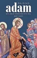 Ridicându-l pe Adam: De ce a coborât Iisus în iad - Raising Adam: Why Jesus Descended into Hell