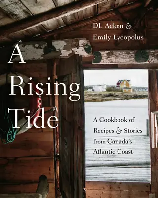 A Rising Tide: O carte de bucate cu rețete și povești de pe coasta atlantică a Canadei - A Rising Tide: A Cookbook of Recipes and Stories from Canada's Atlantic Coast