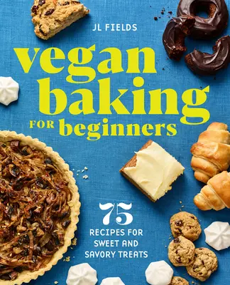 Coacere vegană pentru începători: 75 de rețete pentru plăceri dulci și sărate - Vegan Baking for Beginners: 75 Recipes for Sweet and Savory Treats