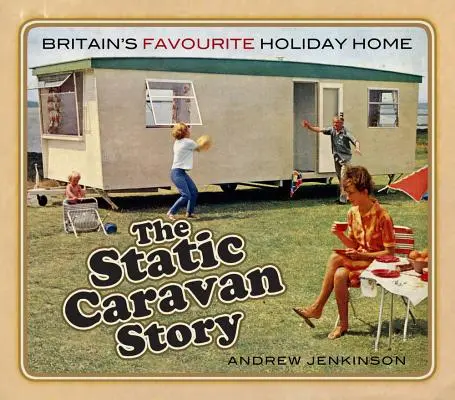 Povestea rulotei statice: Casa de vacanță preferată a Marii Britanii - The Static Caravan Story: Britain's Favourite Holiday Home