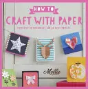 How to Craft with Paper - Cu peste 50 de tehnici și 20 de proiecte ușoare - How to Craft with Paper - With over 50 techniques and 20 easy projects