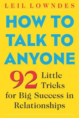 Cum să vorbești cu oricine: 92 de mici trucuri pentru un mare succes în relații - How to Talk to Anyone: 92 Little Tricks for Big Success in Relationships
