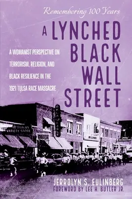 Un Wall Street negru linșat: A Womanist Perspective on Terrorism, Religion, and Black Resilience in the 1921 Tulsa Race Massacre (O perspectivă feministă asupra terorismului, religiei și rezistenței negrilor în masacrul de la Tulsa din 1921) - A Lynched Black Wall Street: A Womanist Perspective on Terrorism, Religion, and Black Resilience in the 1921 Tulsa Race Massacre