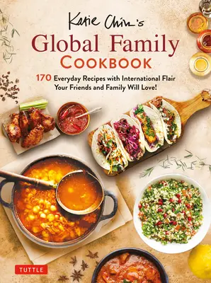 Cartea de bucate a familiei globale a lui Katie Chin: Internationally-Inspired Recipes Your Friends and Family Will Love! - Katie Chin's Global Family Cookbook: Internationally-Inspired Recipes Your Friends and Family Will Love!