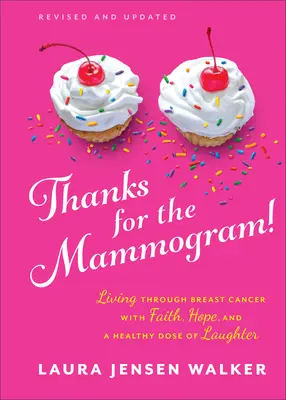 Mulțumesc pentru mamografie! Living Through Breast Cancer with Faith, Hope, and a Healthy Dose of Laughter - Thanks for the Mammogram!: Living Through Breast Cancer with Faith, Hope, and a Healthy Dose of Laughter
