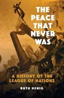 Pacea care nu a fost niciodată: O istorie a Ligii Națiunilor - The Peace That Never Was: A History of the League of Nations