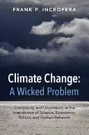 Schimbările climatice: A Wicked Problem: Complexitate și incertitudine la intersecția dintre știință, economie, politică și comportamentul uman - Climate Change: A Wicked Problem: Complexity and Uncertainty at the Intersection of Science, Economics, Politics, and Human Behavior