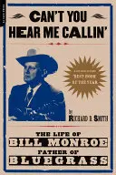 Can't You Hear Me Calling: Viața lui Bill Monroe, părintele Bluegrass-ului - Can't You Hear Me Calling: The Life of Bill Monroe, Father of Bluegrass