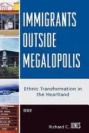 Imigranții din afara Megalopolisului: Transformarea etnică în Heartland - Immigrants Outside Megalopolis: Ethnic Transformation in the Heartland