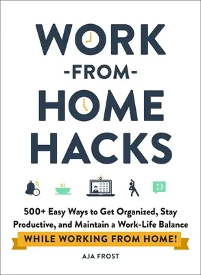 Work-From-Home Hacks: 500+ moduri ușoare de a te organiza, de a rămâne productiv și de a menține un echilibru între muncă și viața personală în timp ce lucrezi de acasă! - Work-From-Home Hacks: 500+ Easy Ways to Get Organized, Stay Productive, and Maintain a Work-Life Balance While Working from Home!