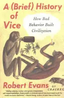 O scurtă istorie a moravurilor: Cum comportamentul rău a construit civilizația - A Brief History of Vice: How Bad Behavior Built Civilization