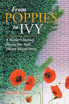 De la maci la iederă: Călătoria unei mame în timpul poveștii de succes cu heroină a fiului ei - From Poppies to Ivy: A Mother's Journey During Her Son's Heroin Success Story