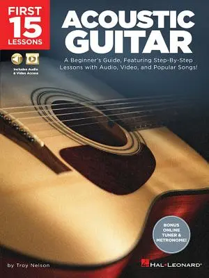 Primele 15 lecții - chitară acustică: Un ghid pentru începători, cu lecții pas cu pas cu audio, video și cântece populare! - First 15 Lessons - Acoustic Guitar: A Beginner's Guide, Featuring Step-By-Step Lessons with Audio, Video, and Popular Songs!