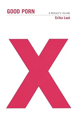 Porno bun: Ghidul unei femei - Good Porn: A Woman's Guide
