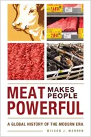 Carnea îi face pe oameni puternici: O istorie globală a epocii moderne - Meat Makes People Powerful: A Global History of the Modern Era