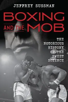Boxul și mafia: Istoria de notorietate a științei dulci - Boxing and the Mob: The Notorious History of the Sweet Science