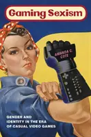 Sexismul în jocuri: Genul și identitatea în era jocurilor video casual - Gaming Sexism: Gender and Identity in the Era of Casual Video Games