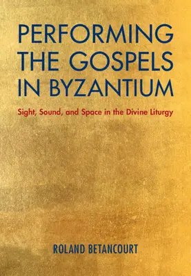Interpretarea Evangheliilor în Bizanț: Vedere, sunet și spațiu în Divina Liturghie - Performing the Gospels in Byzantium: Sight, Sound, and Space in the Divine Liturgy