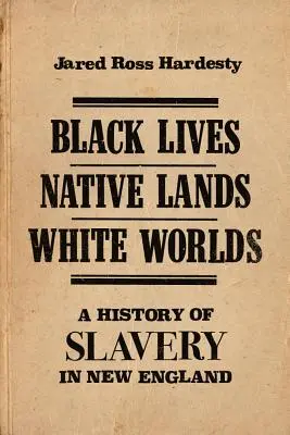 Black Lives, Native Lands, White Worlds: O istorie a sclaviei în Noua Anglie - Black Lives, Native Lands, White Worlds: A History of Slavery in New England