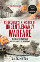 Ministerul Churchill al războiului lipsit de eleganță - Mavericks care au pus la cale înfrângerea lui Hitler - Churchill's Ministry of Ungentlemanly Warfare - The Mavericks who Plotted Hitler's Defeat