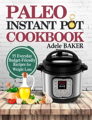 Carte de bucate Paleo Instant Pot: 55 de rețete de zi cu zi prietenoase cu bugetul pentru pierderea în greutate - Paleo Instant Pot Cookbook: 55 Everyday Budget-Friendly Recipes for Weight Loss