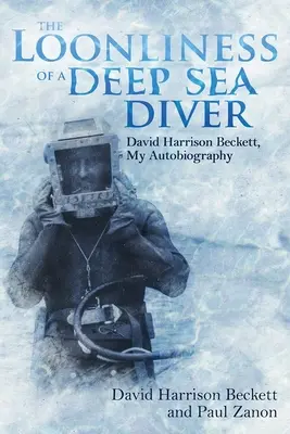 Nebunia unui scafandru de mare adâncime: David Harrison Beckett, Autobiografia mea - The Loonliness of a Deep Sea Diver: David Harrison Beckett, My Autobiography