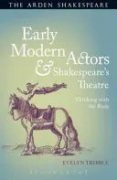 Actorii moderni timpurii și teatrul lui Shakespeare: Gândirea cu corpul - Early Modern Actors and Shakespeare's Theatre: Thinking with the Body