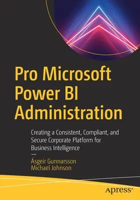 Pro Microsoft Power Bi Administration: Crearea unei platforme corporative consecvente, conforme și sigure pentru Business Intelligence - Pro Microsoft Power Bi Administration: Creating a Consistent, Compliant, and Secure Corporate Platform for Business Intelligence