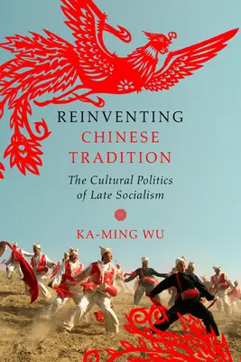 Reinventarea tradiției chineze: Politica culturală a socialismului târziu - Reinventing Chinese Tradition: The Cultural Politics of Late Socialism