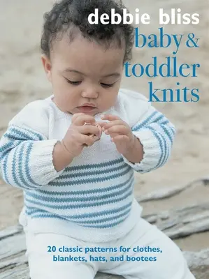 Baby and Toddler Knits: 20 de modele clasice pentru hăinuțe, pături, pălării și botoșei - Baby and Toddler Knits: 20 Classic Patterns for Clothes, Blankets, Hats, and Bootees