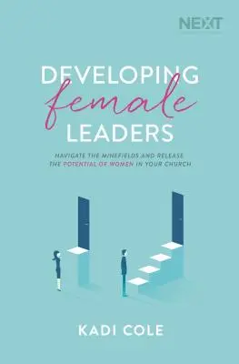 Dezvoltarea femeilor lideri: Navigați pe terenurile minate și eliberați potențialul femeilor din biserica dumneavoastră - Developing Female Leaders: Navigate the Minefields and Release the Potential of Women in Your Church